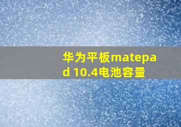 华为平板matepad 10.4电池容量